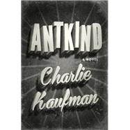 Antkind A Novel by Kaufman, Charlie, 9780399589683