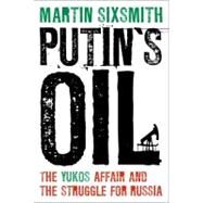 Putin's Oil The Yukos Affair and the Struggle for Russia by Sixsmith, Martin, 9781441199683