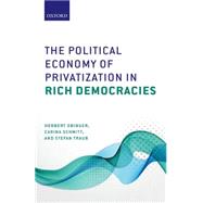 The Political Economy of Privatization in Rich Democracies by Obinger, Herbert; Schmitt, Carina; Traub, Stefan, 9780199669684