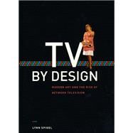 TV by Design : Modern Art and the Rise of Network Television by Spigel, Lynn, 9780226769684