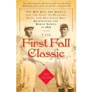 The First Fall Classic The Red Sox, the Giants, and the Cast of Players, Pugs, and Politicos Who Reinvented the World Series in 1912 by VACCARO, MIKE, 9780767929684