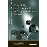 Creativity And Innovation In Organizational Teams by Thompson, Leigh L.; Choi, Hoon-Seok, 9780805849684