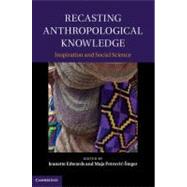 Recasting Anthropological Knowledge by Edwards, Jeanette; Petrovic-steger, Maja, 9781107009684
