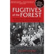 Fugitives of the Forest The Heroic Story Of Jewish Resistance And Survival During The Second World War by Levine, Allan, 9781599219684