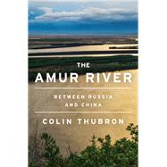 The Amur River by Colin Thubron, 9780063099685