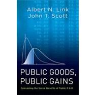Public Goods, Public Gains Calculating the Social Benefits of Public R&D by Link, Albert N.; Scott, John T., 9780199729685