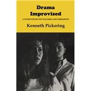 Drama Improvised: A Sourcebook for Teachers and Therapists by Pickering,Kenneth, 9780415919685