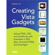 Creating Vista Gadgets Using HTML, CSS and JavaScript  with Examples in RSS, Ajax, ActiveX (COM) and Silverlight by Lal, Rajesh, 9780672329685
