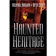 Haunted Heritage A Definitive Collection of North American Ghost Stories by Norman, Michael; Scott, Beth, 9780765319685