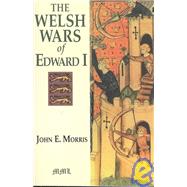The Welsh Wars Of Edward I by Morris, John E., 9780938289685