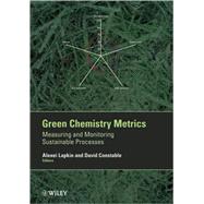 Green Chemistry Metrics Measuring and Monitoring Sustainable Processes by Lapkin, Alexei; Constable, David J. C., 9781405159685