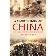 A Short History of China From Ancient Dynasties to Economic Powerhouse by Kerr, Gordon, 9781842439685