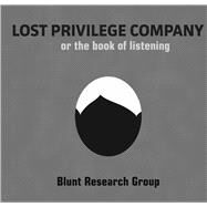 Lost Privilege Company, or the Book of Listening by Blunt Research Group, 9781934819685