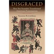 Disgraced How Sex Scandals Transformed American Protestantism by Krivulskaya, Suzanna, 9780197599686