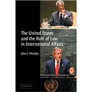 The United States and the Rule of Law in International Affairs by John F. Murphy, 9780521529686