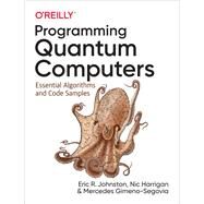 Programming Quantum Computers by Johnston, Eric R.; Harrigan, Nic; Gimeno-segovia, Mercedes, 9781492039686