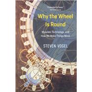 Why the Wheel Is Round by Vogel, Steven, 9780226599687