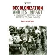 Decolonization and its Impact A Comparitive Approach to the End of the Colonial Empires by Shipway, Martin, 9780631199687