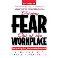 Driving Fear Out of the Workplace Creating the High-Trust, High-Performance Organization by Ryan, Kathleen D.; Oestreich, Daniel K., 9780787939687