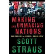 Making and Unmaking Nations by Straus, Scott, 9780801479687