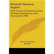 Kimball's Business English : With Lessons on Business Letter Writing, Capitalization, and Punctuation (1908) by Kimball, Gustavus Sylvester, 9781437059687