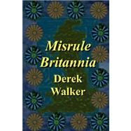 Misrule Britannia by Walker, Derek, 9781847539687