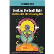 Breaking the Death Habit The Science of Everlasting Life by Orr, Leonard; Frissell, Bob; Glass, Kathy, 9781883319687