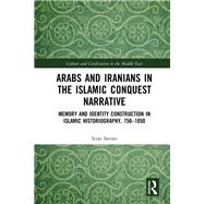 Arabs and Iranians in the Islamic Conquest Narrative: Memory and Identity Construction in Islamic Historiography, 750-1050 by Savran; Scott, 9780415749688