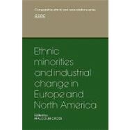 Ethnic Minorities and Industrial Change in Europe and North America by Edited by Malcolm Cross, 9780521129688