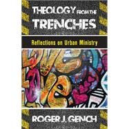 Theology from the Trenches: Reflections on Urban Ministry by Gench, Roger J., 9780664239688