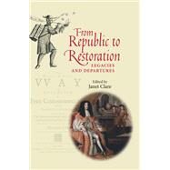 From Republic to Restoration Legacies and Departures by Clare, Janet, 9780719089688