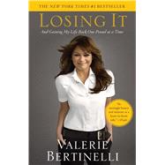 Losing It And Gaining My Life Back One Pound at a Time by Bertinelli, Valerie, 9781416569688