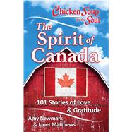 Chicken Soup for the Soul: The Spirit of Canada 101 Stories of Love & Gratitude by Newmark, Amy; Matthews, Janet, 9781611599688