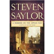A Murder on the Appian Way A Novel of Ancient Rome by Saylor, Steven, 9780312539689