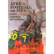 Africa, Football and FIFA: Politics, Colonialism and Resistance by Darby,Paul, 9780714649689