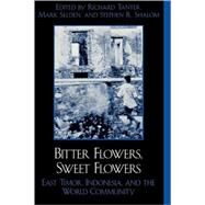 Bitter Flowers, Sweet Flowers East Timor, Indonesia, and the World Community by Tanter, Richard; Selden, Mark; Shalom, Stephen R., 9780742509689