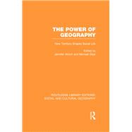 The Power of Geography (RLE Social & Cultural Geography): How Territory Shapes Social Life by Wolch; Jennifer, 9781138989689