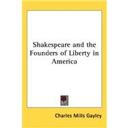 Shakespeare and the Founders of Liberty in America by Gayley, Charles Mills, 9781432609689