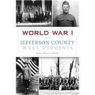 World War I and Jefferson County West Virginia by Horn, James Francis, 9781467119689