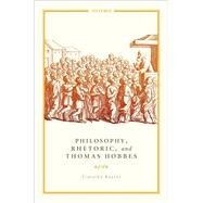 Philosophy, Rhetoric, and Thomas Hobbes by Raylor, Timothy, 9780198829690
