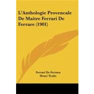 L'anthologie Provencale De Maitre Ferrari De Ferrare by De Ferrara, Ferrari; Teulie, Henri; Rossi, Giorgio, 9781437479690