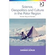 Science, Geopolitics and Culture in the Polar Region: Norden Beyond Borders by Srlin,Sverker, 9781472409690