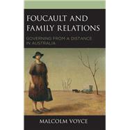 Foucault and Family Relations Governing from a Distance in Australia by Voyce, Malcolm, 9781498559690
