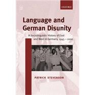 Language and German Disunity A Sociolinguistic History of East and West in Germany, 1945-2000 by Stevenson, Patrick, 9780198299691
