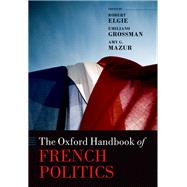 The Oxford Handbook of French Politics by Elgie, Robert; Grossman, Emiliano; Mazur, Amy G., 9780199669691