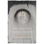 The Eclipse I Call Father by Axelrod, David, 9780870719691