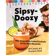 Sipsy-Doozy 100+ Respectfully Crafted Cocktails for the Home Bartender by Hamilton, Nicholas, 9781682689691