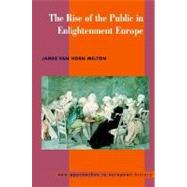 The Rise of the Public in Enlightenment Europe by James Van Horn Melton, 9780521469692