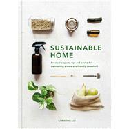 Sustainable Home Practical projects, tips and advice for maintaining a more eco-friendly household by Liu, Christine, 9780711239692