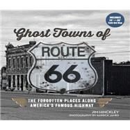 Ghost Towns of Route 66 The Forgotten Places Along Americas Famous Highway - Includes 24in x 36in Fold-out Map by Hinckley, Jim; kerrick, James, 9780760369692